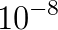 10^{-8}