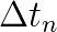 \Delta t_n