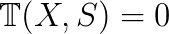 \mathbb{T}(X,S)=0