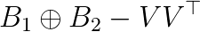 B_1 \oplus B_2 - V V^\top