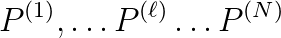 P^{(1)}, \dots P^{(\ell)}
\dots P^{(N)}
