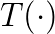T(\cdot)