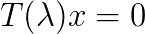 T(\lambda)x=0