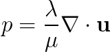 p=\frac{\lambda}{\mu}\nabla \cdot \mathbf{u}